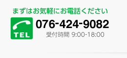 お電話でのお問い合わせ　TEL 076-424-9082 受付時間 9:00〜18:00